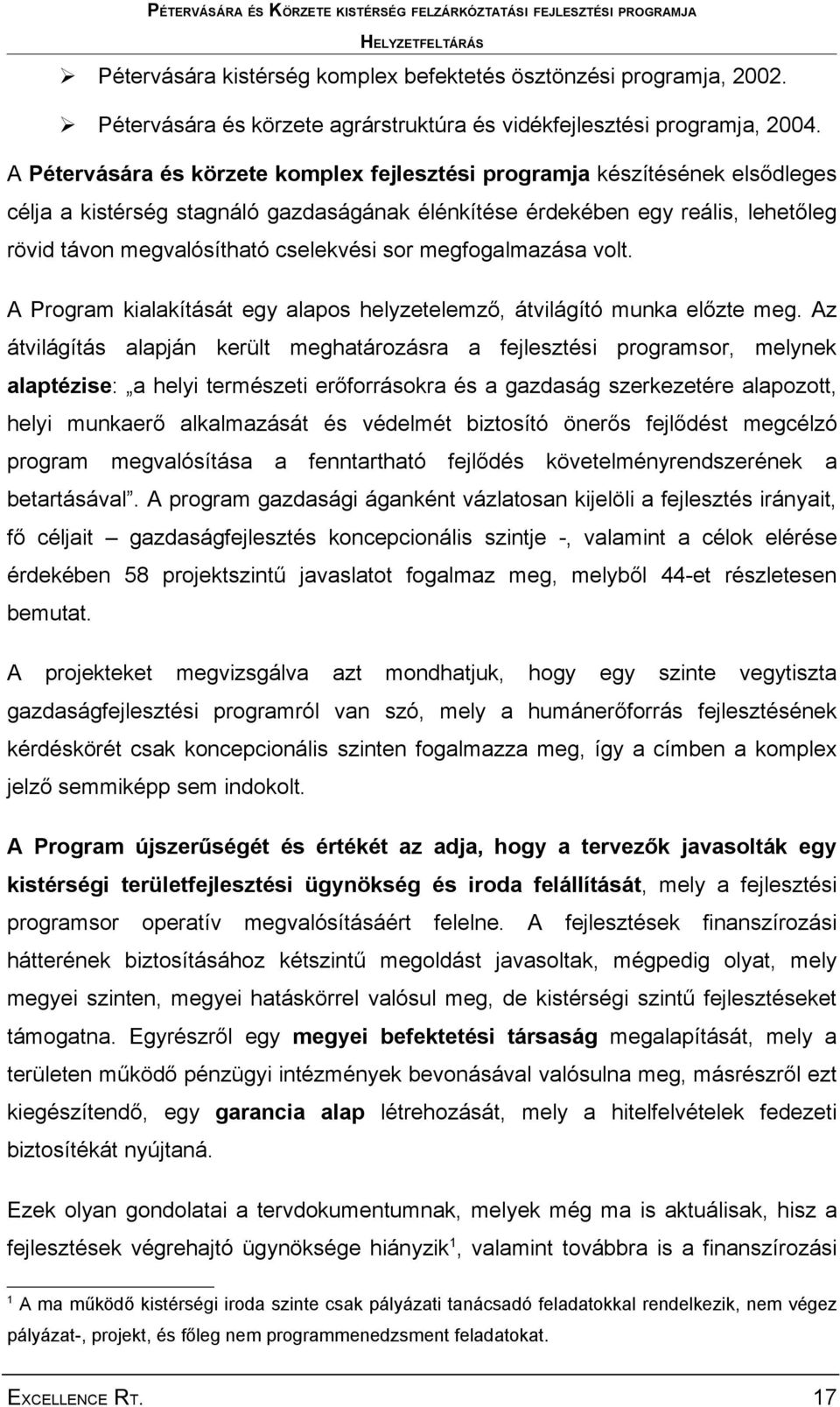 sor megfogalmazása volt. A Program kialakítását egy alapos helyzetelemző, átvilágító munka előzte meg.