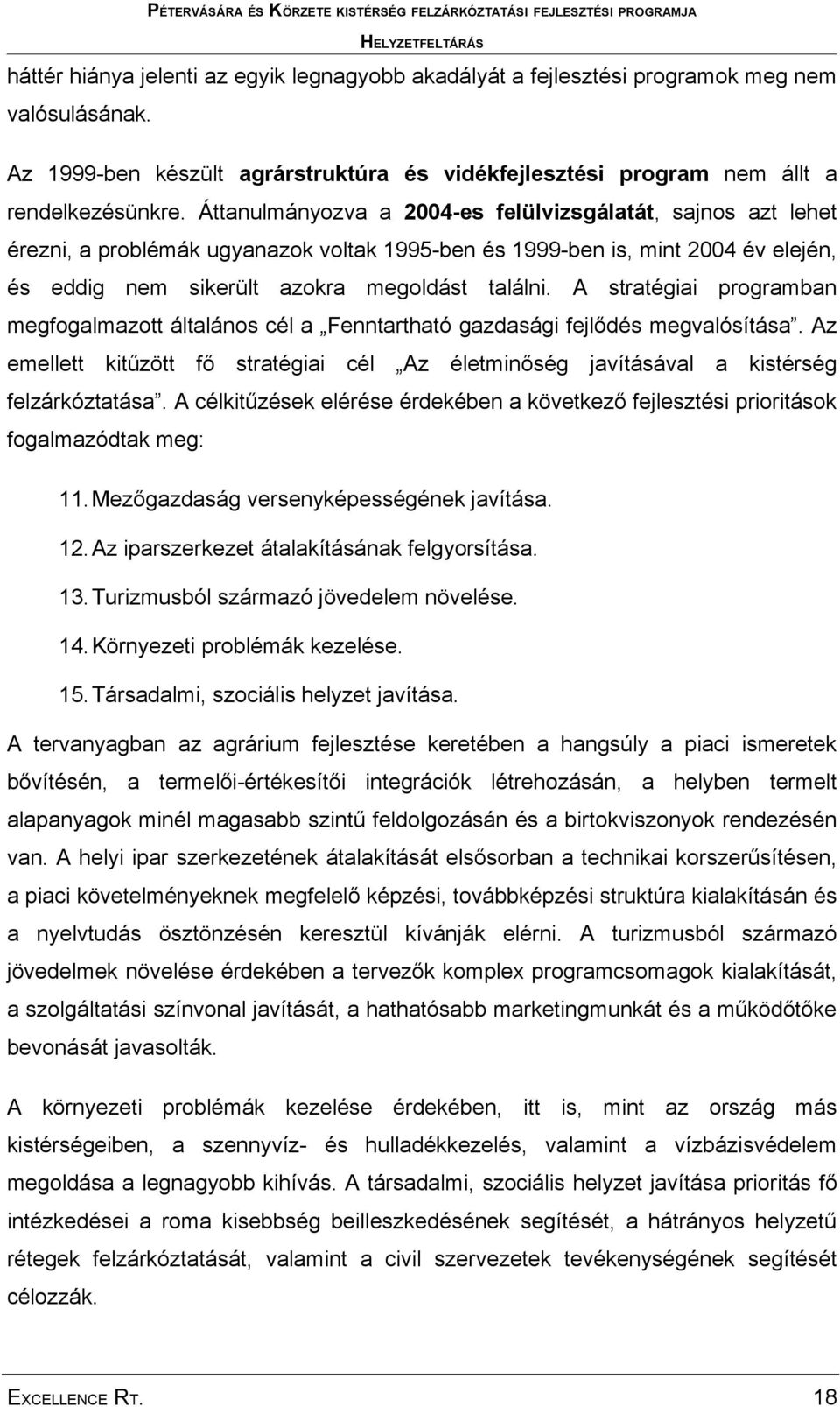 A stratégiai programban megfogalmazott általános cél a Fenntartható gazdasági fejlődés megvalósítása. Az emellett kitűzött fő stratégiai cél Az életminőség javításával a kistérség felzárkóztatása.