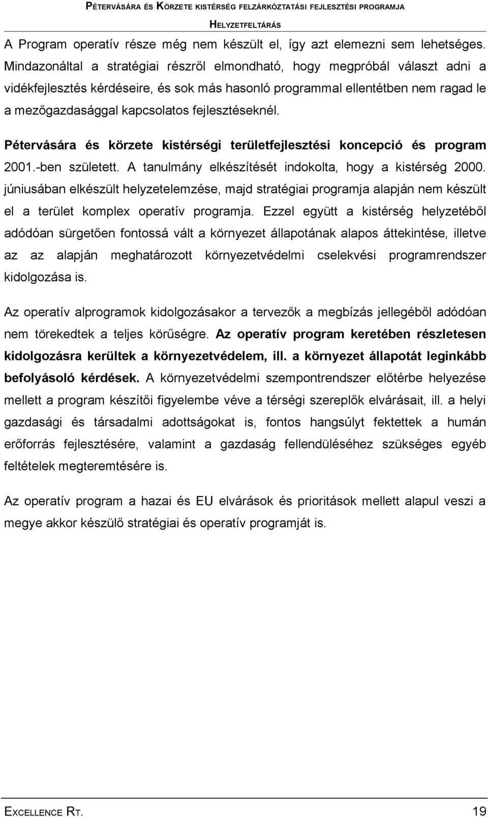 fejlesztéseknél. Pétervására és körzete kistérségi területfejlesztési koncepció és program 2001.-ben született. A tanulmány elkészítését indokolta, hogy a kistérség 2000.