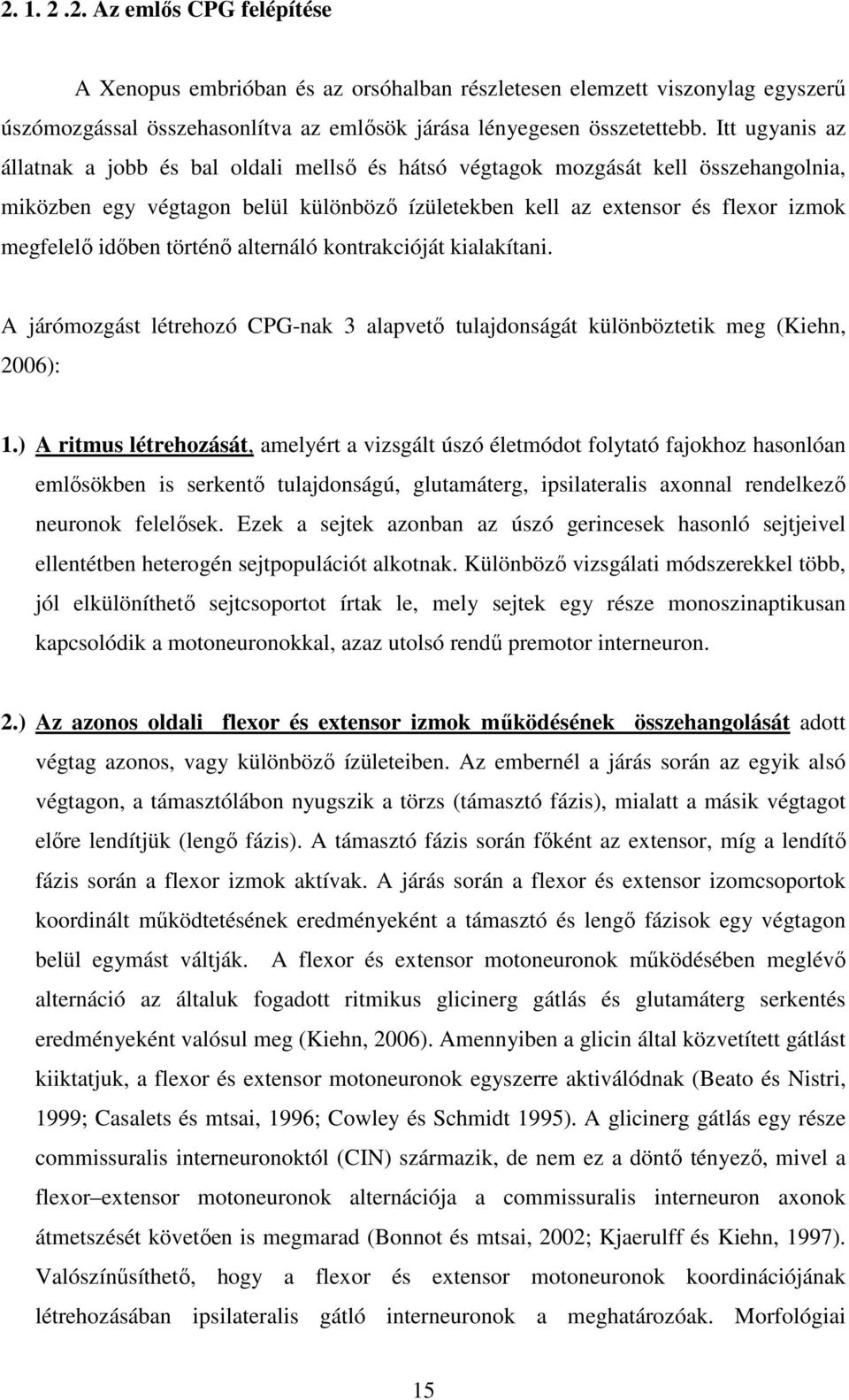 történő alternáló kontrakcióját kialakítani. A járómozgást létrehozó CPG-nak 3 alapvető tulajdonságát különböztetik meg (Kiehn, 2006): 1.