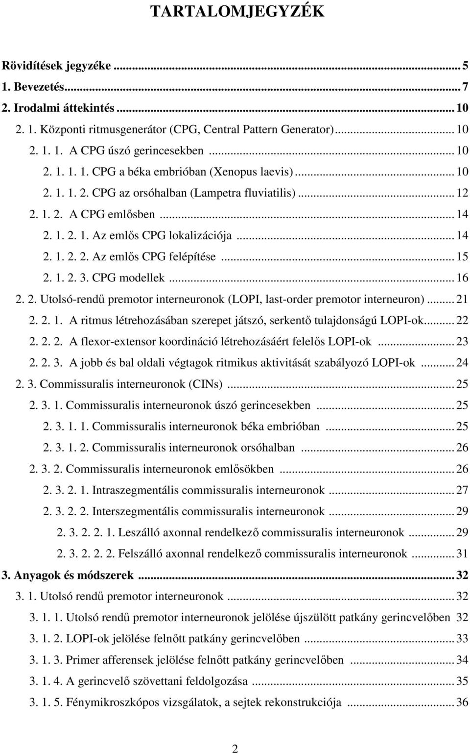 CPG modellek... 16 2. 2. Utolsó-rendű premotor interneuronok (LOPI, last-order premotor interneuron)... 21 2. 2. 1. A ritmus létrehozásában szerepet játszó, serkentő tulajdonságú LOPI-ok... 22 2. 2. 2. A flexor-extensor koordináció létrehozásáért felelős LOPI-ok.