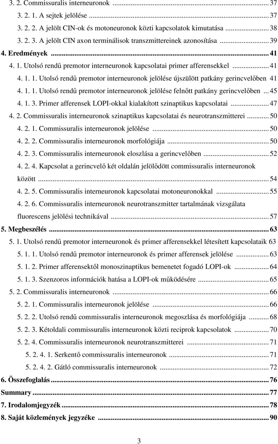 1. 1. Utolsó rendű premotor interneuronok jelölése felnőtt patkány gerincvelőben... 45 4. 1. 3. Primer afferensek LOPI-okkal kialakított szinaptikus kapcsolatai... 47 4. 2.