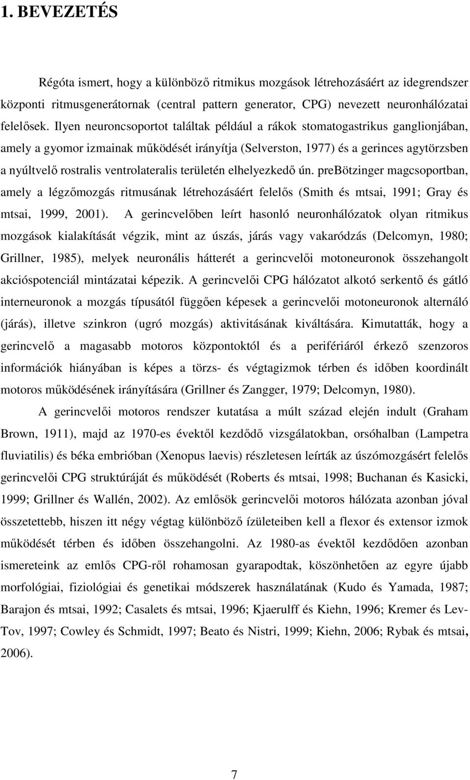 ventrolateralis területén elhelyezkedő ún. prebötzinger magcsoportban, amely a légzőmozgás ritmusának létrehozásáért felelős (Smith és mtsai, 1991; Gray és mtsai, 1999, 2001).