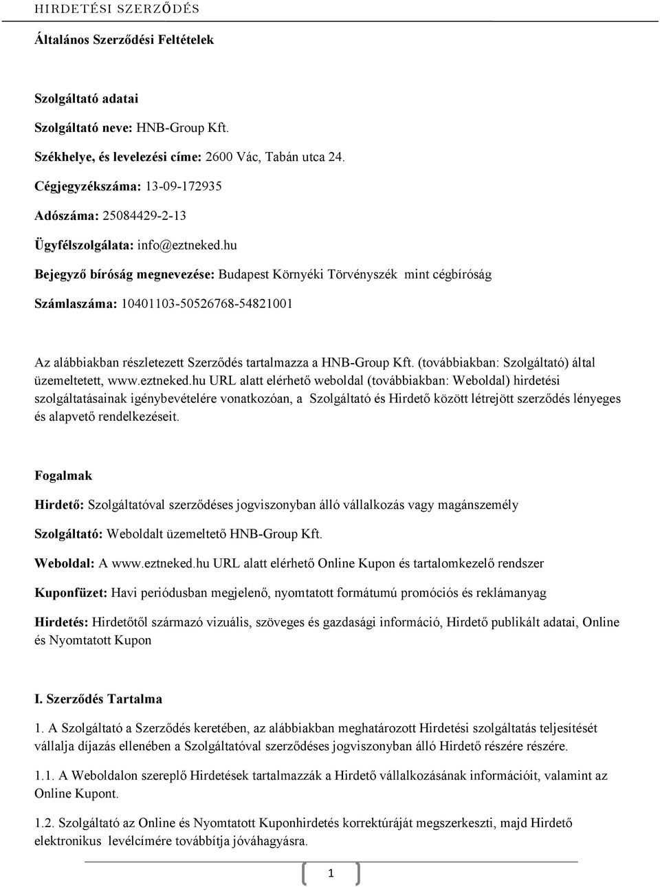 hu Bejegyző bíróság megnevezése: Budapest Környéki Törvényszék mint cégbíróság Számlaszáma: 10401103-50526768-54821001 Az alábbiakban részletezett Szerződés tartalmazza a HNB-Group Kft.