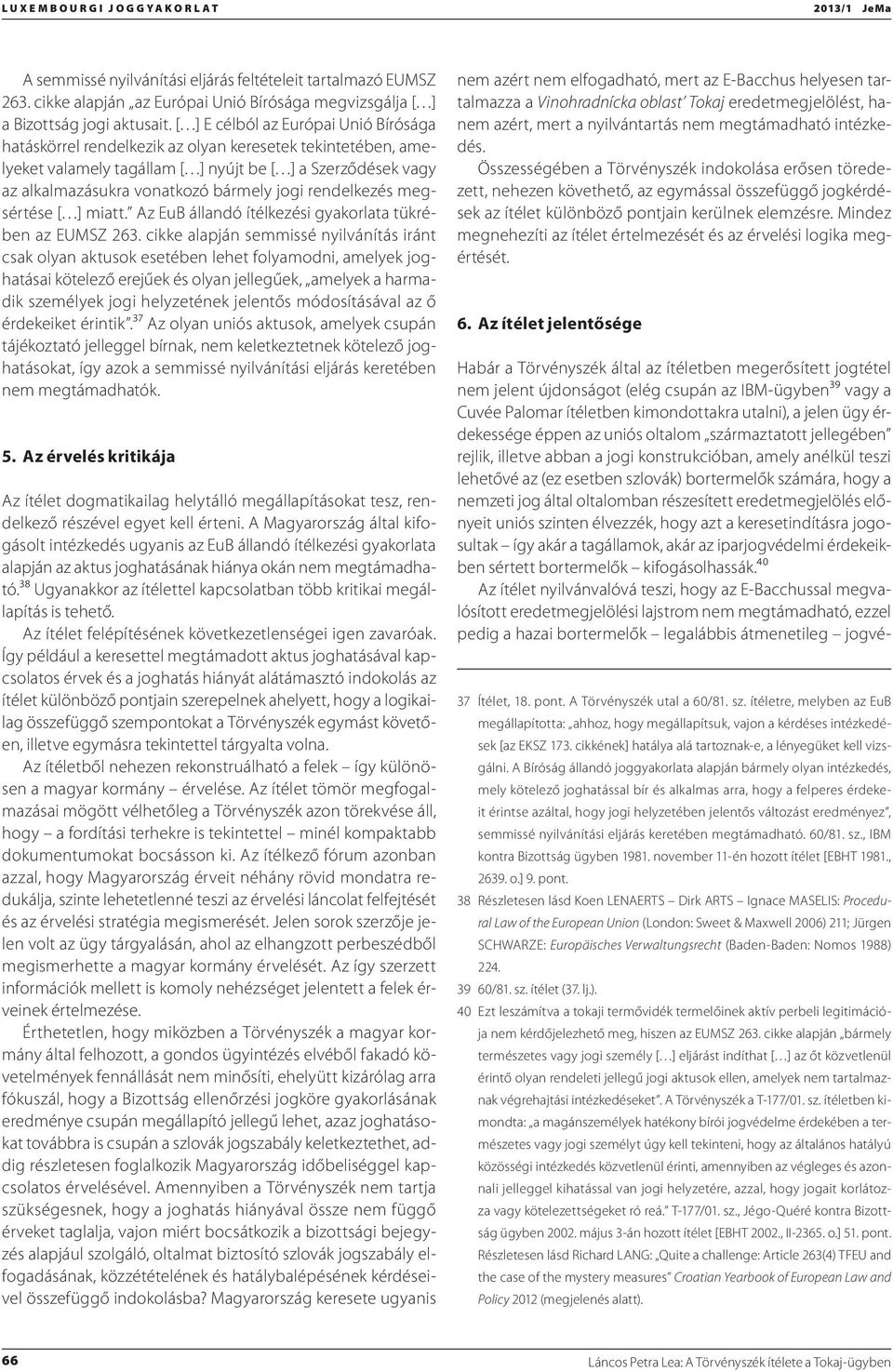 [ ] E célból az Európai Unió Bírósága hatáskörrel rendelkezik az olyan keresetek tekintetében, amelyeket valamely tagállam [ ] nyújt be [ ] a Szerződések vagy az alkalmazásukra vonatkozó bármely jogi