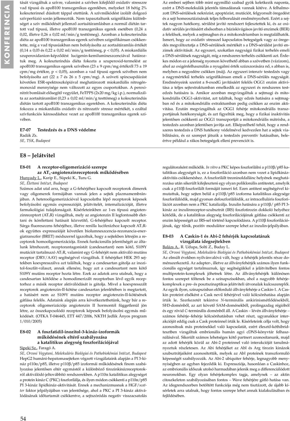 Nem tapasztaltunk szignifikáns különbséget a szív mûködését jellemzô aortaátáramlásban a normál diétán tartott vad típusú, illetve apob00 transzgenikus egerek esetében (0,24 ± 0,02, illetve 0,26 ±