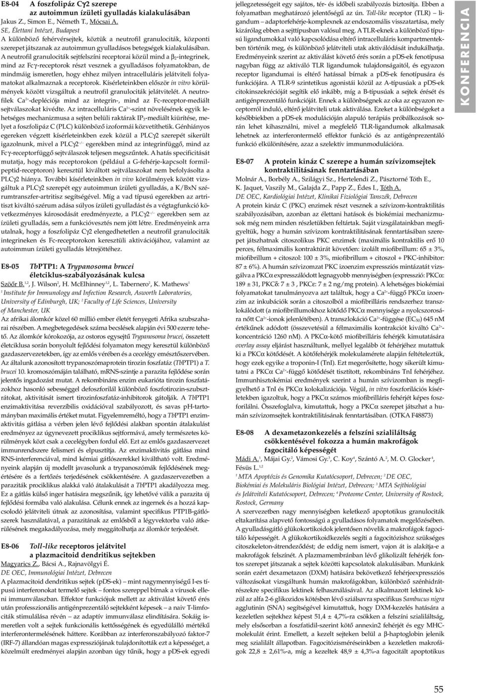 A neutrofil granulociták sejtfelszíni receptorai közül mind a β 2-integrinek, mind az Fcγ-receptorok részt vesznek a gyulladásos folyamatokban, de mindmáig ismeretlen, hogy ehhez milyen