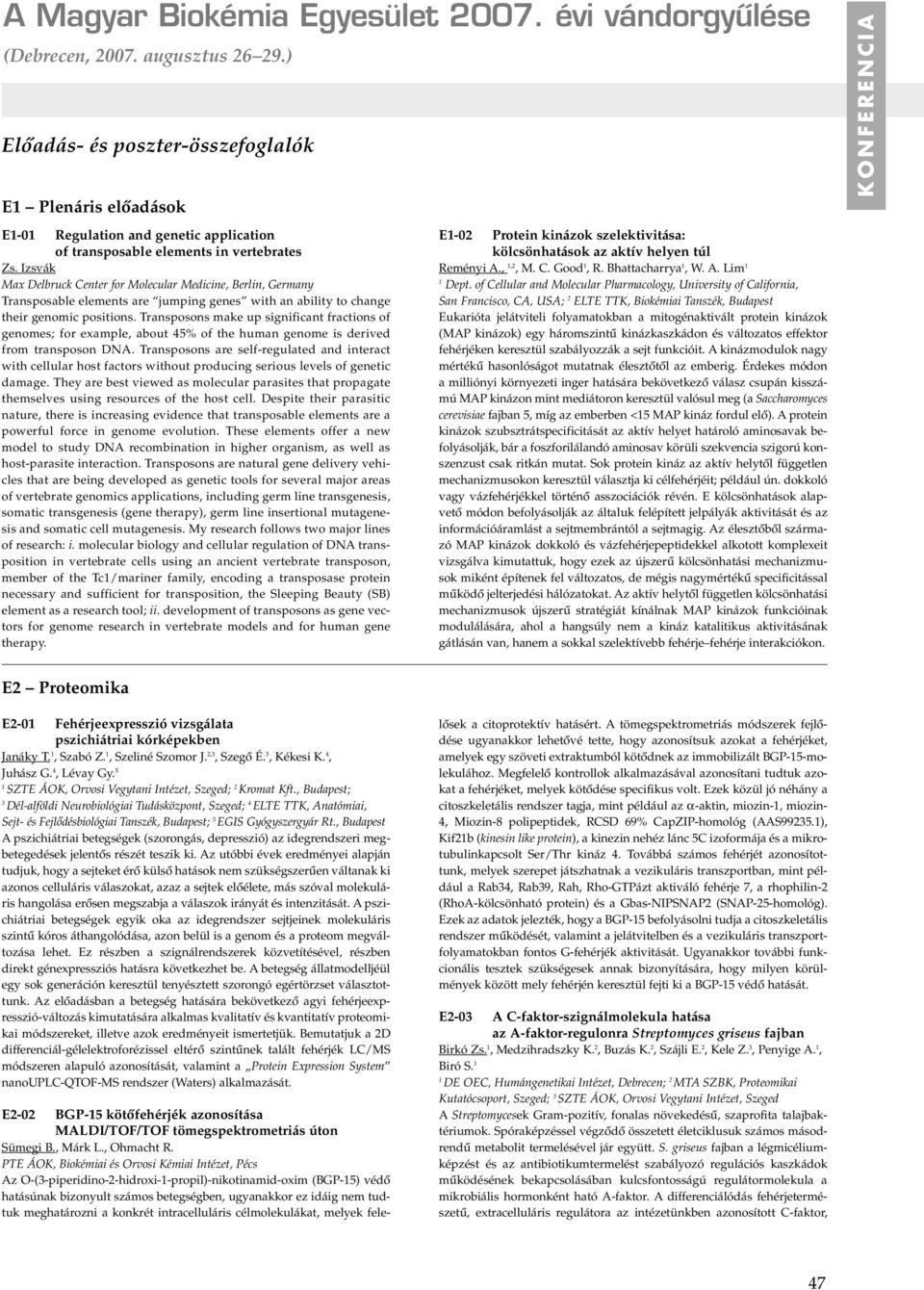 Izsvák Max Delbruck Center for Molecular Medicine, Berlin, Germany Transposable elements are jumping genes with an ability to change their genomic positions.