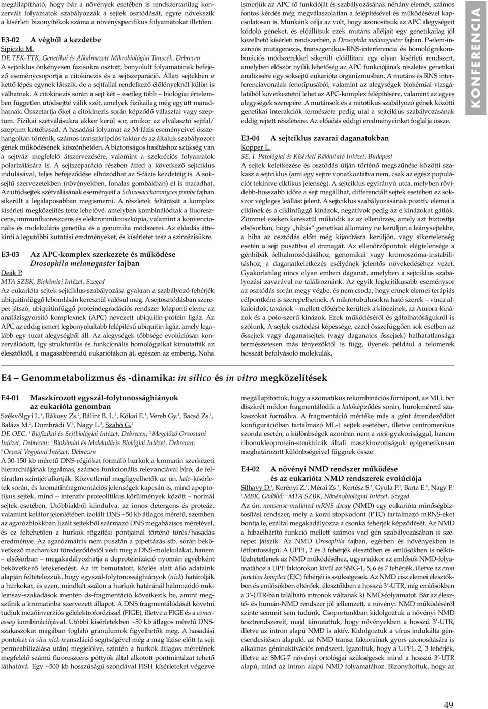 DE TEK-TTK, Genetikai és Alkalmazott Mikrobiológiai Tanszék, Debrecen A sejtciklus önkényesen fázisokra osztott, bonyolult folyamatának befejezô eseménycsoportja a citokinezis és a sejtszeparáció.