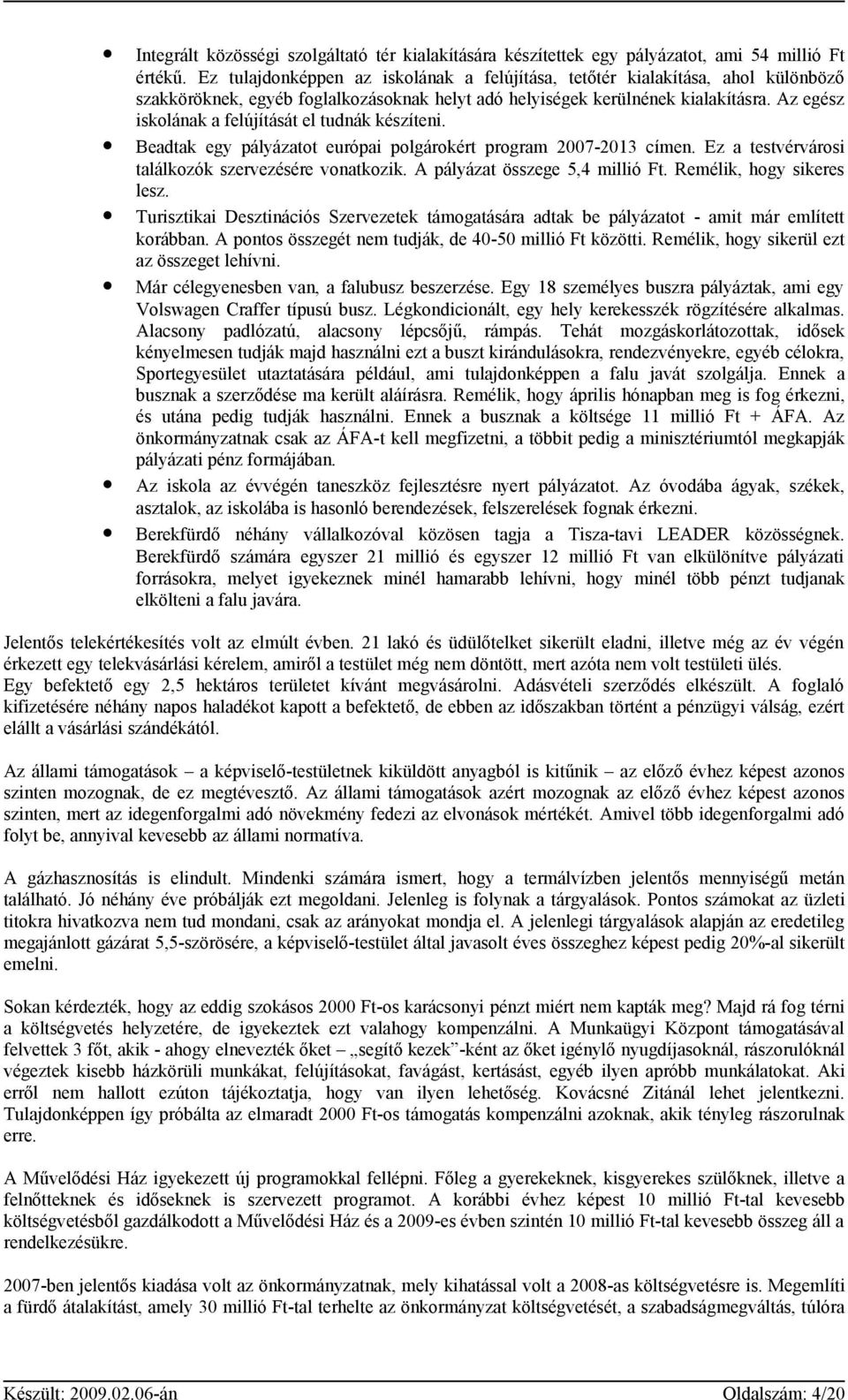 Az egész iskolának a felújítását el tudnák készíteni. Beadtak egy pályázatot európai polgárokért program 2007-2013 címen. Ez a testvérvárosi találkozók szervezésére vonatkozik.