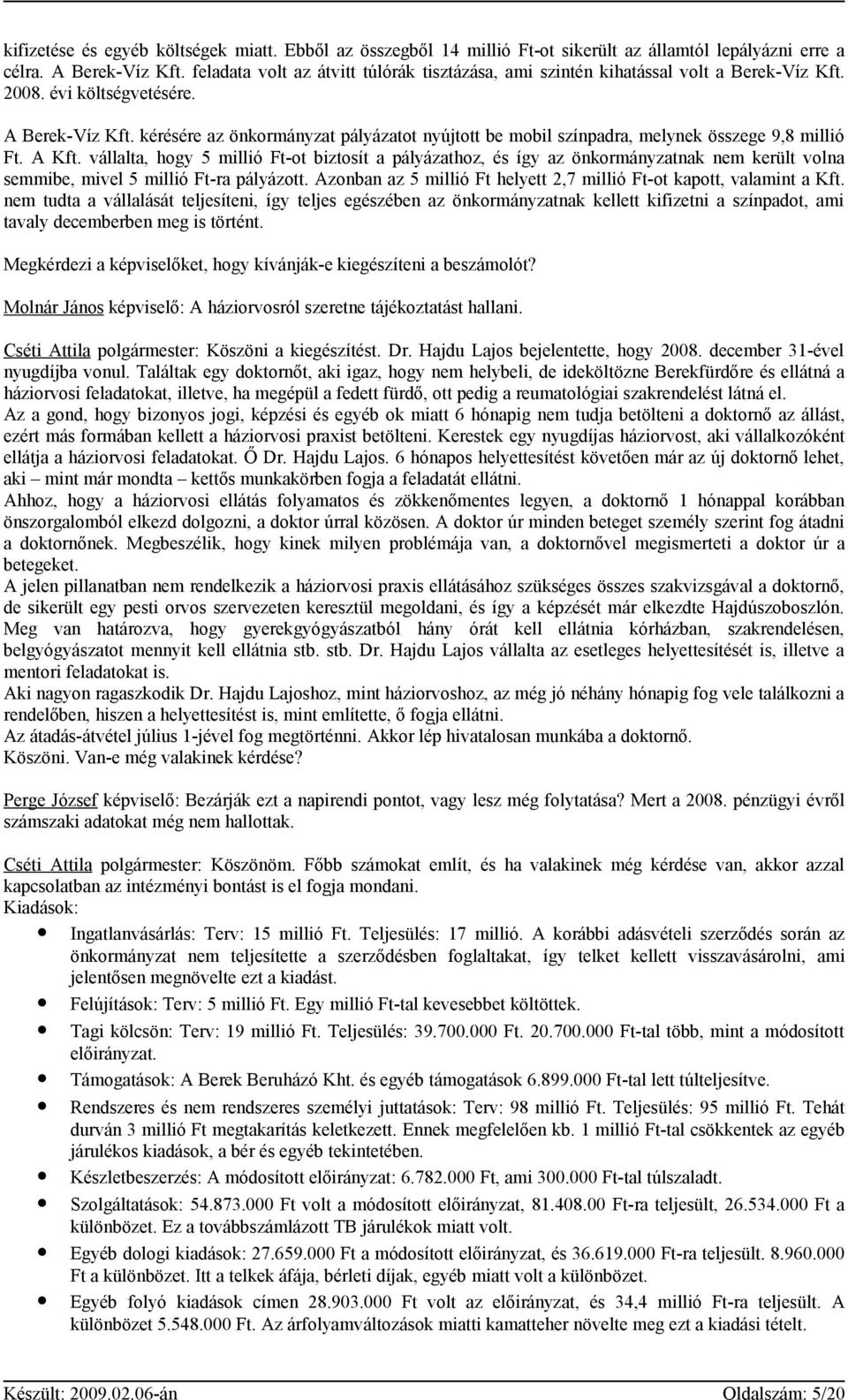 kérésére az önkormányzat pályázatot nyújtott be mobil színpadra, melynek összege 9,8 millió Ft. A Kft.