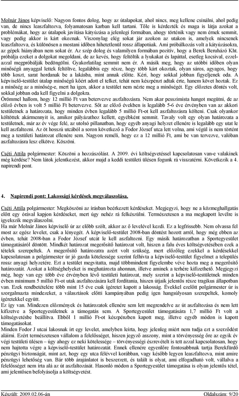 Viszonylag elég sokat jár azokon az utakon is, amelyek nincsenek leaszfaltozva, és különösen a mostani időben hihetetlenül rossz állapotúak.