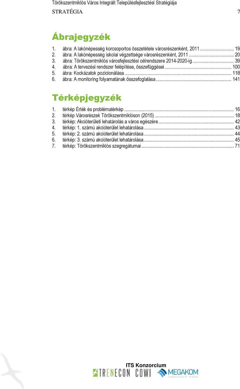 ábra: A monitoring folyamatának összefoglalása... 141 Térképjegyzék 1. térkép Érték és problématérkép... 16 2. térkép Városrészek Törökszentmiklóson (2015)... 18 3.