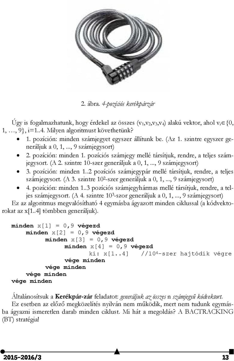 .., 9 számjegysort) 3. pozíción: minden 1..2 pozíciós számjegypár mellé társítjuk, rendre, a teljes számjegysort. (A 3. szintre 10 2 -szer generáljuk a 0, 1,..., 9 számjegysort) 4. pozíción: minden 1..3 pozíciós számjegyhármas mellé társítjuk, rendre, a teljes számjegysort.