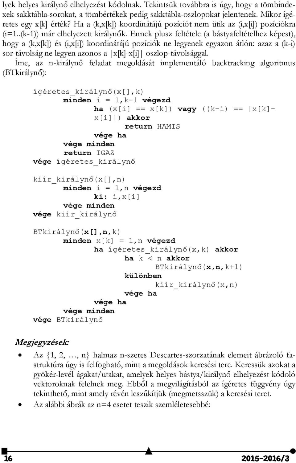 Ennek plusz feltétele (a bástyafeltételhez képest), hogy a (k,x[k]) és (i,x[i]) koordinátájú pozíciók ne legyenek egyazon átlón: azaz a (k-i) sor-távolság ne legyen azonos a x[k]-x[i]