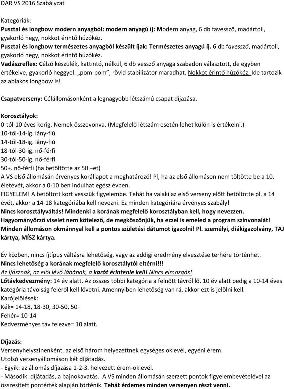 Vadászreflex: Célzó készülék, kattintó, nélkül, 6 db vessző anyaga szabadon választott, de egyben értékelve, gyakorló heggyel. pom-pom, rövid stabilizátor maradhat. Nokkot érintő húzókéz.