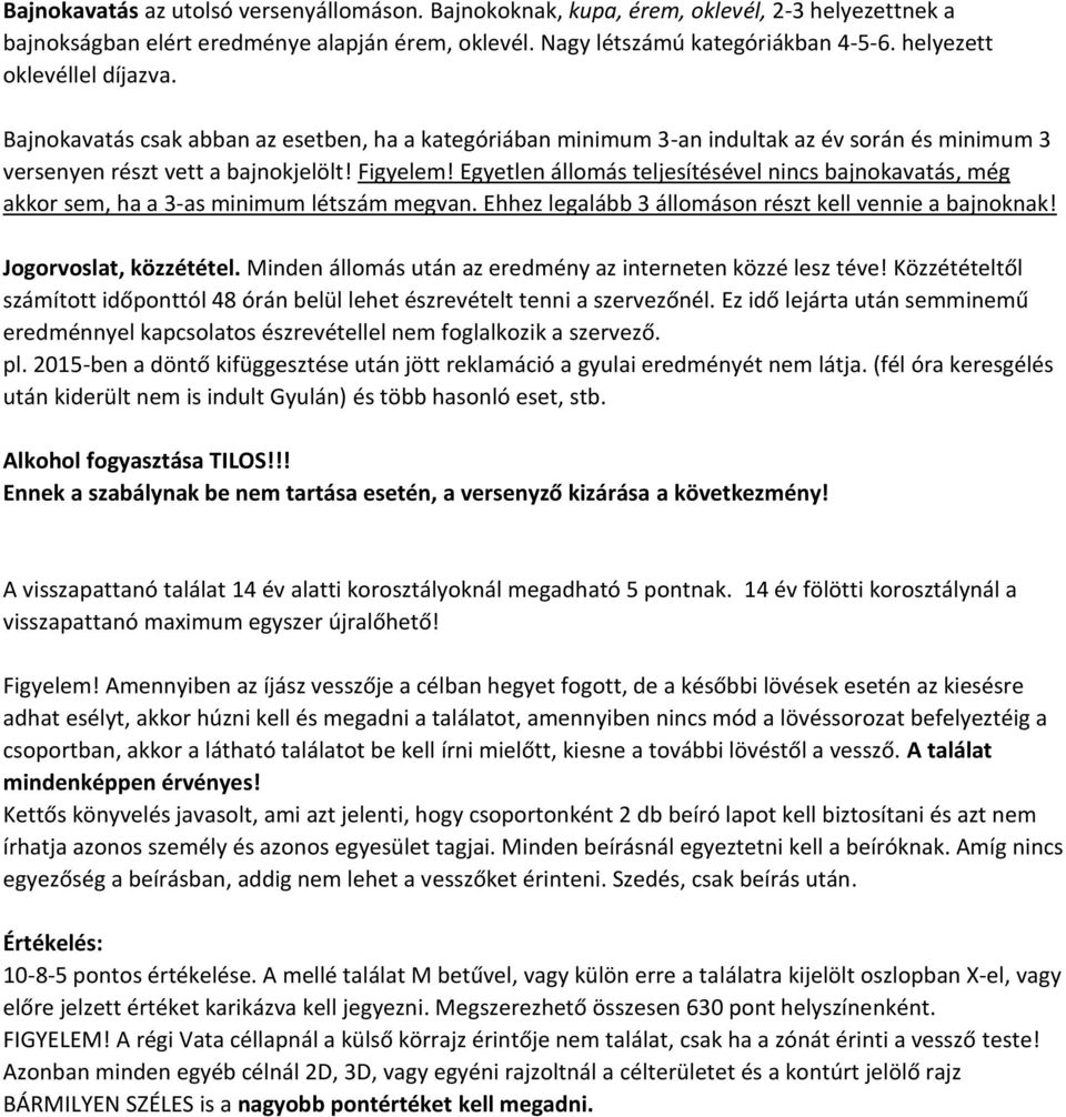 Egyetlen állomás teljesítésével nincs bajnokavatás, még akkor sem, ha a 3-as minimum létszám megvan. Ehhez legalább 3 állomáson részt kell vennie a bajnoknak! Jogorvoslat, közzététel.