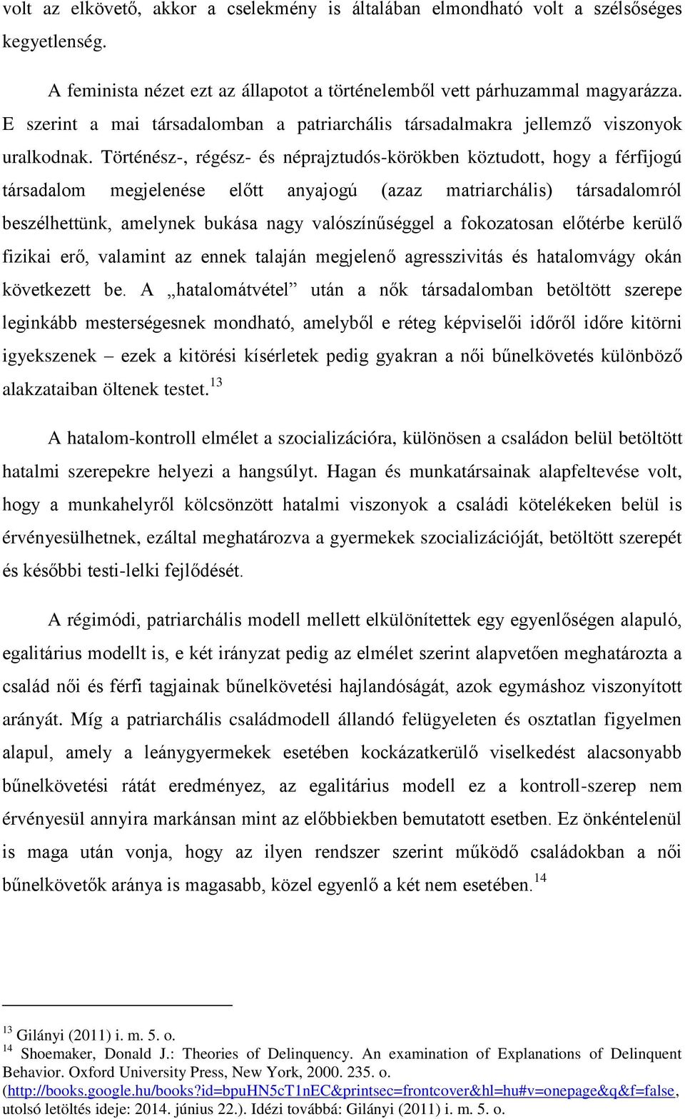 Történész-, régész- és néprajztudós-körökben köztudott, hogy a férfijogú társadalom megjelenése előtt anyajogú (azaz matriarchális) társadalomról beszélhettünk, amelynek bukása nagy valószínűséggel a