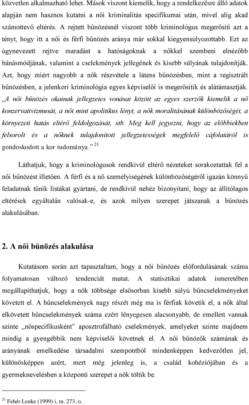Ezt az úgynevezett rejtve maradást a hatóságoknak a nőkkel szembeni elnézőbb bánásmódjának, valamint a cselekmények jellegének és kisebb súlyának tulajdonítják.