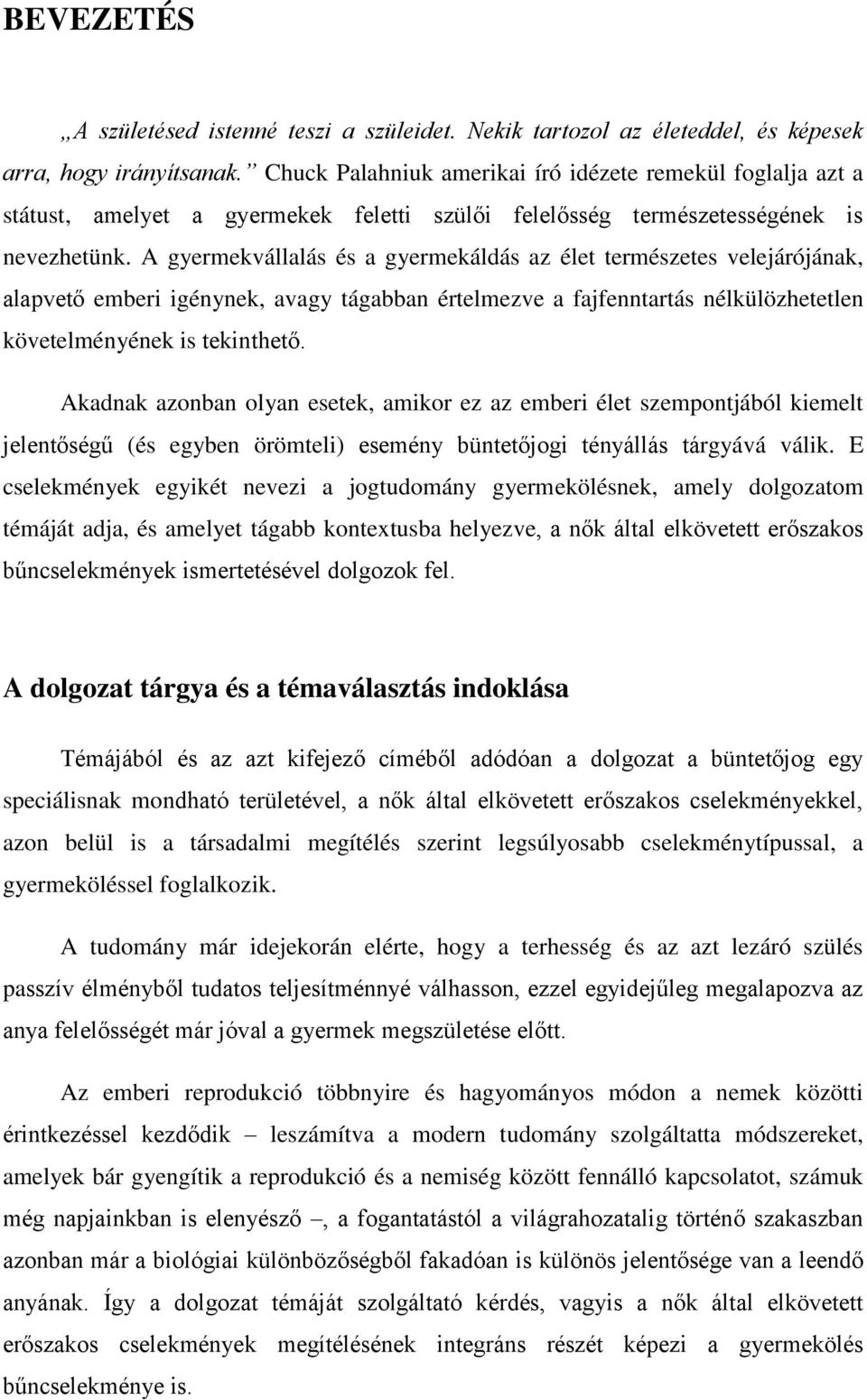 A gyermekvállalás és a gyermekáldás az élet természetes velejárójának, alapvető emberi igénynek, avagy tágabban értelmezve a fajfenntartás nélkülözhetetlen követelményének is tekinthető.