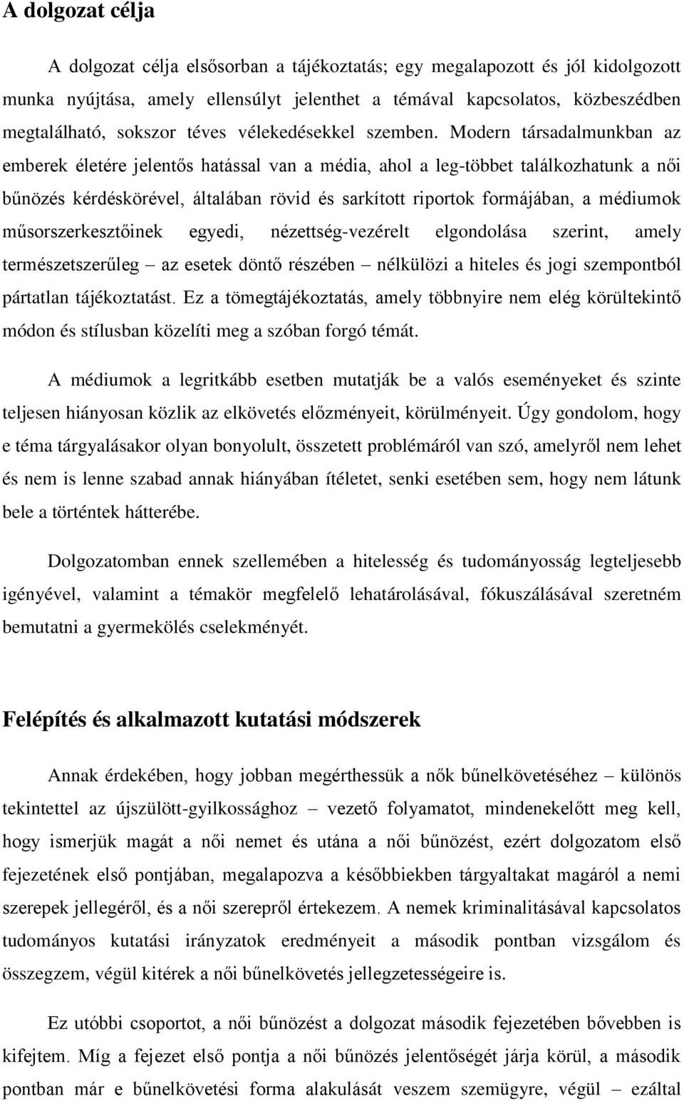Modern társadalmunkban az emberek életére jelentős hatással van a média, ahol a leg-többet találkozhatunk a női bűnözés kérdéskörével, általában rövid és sarkított riportok formájában, a médiumok