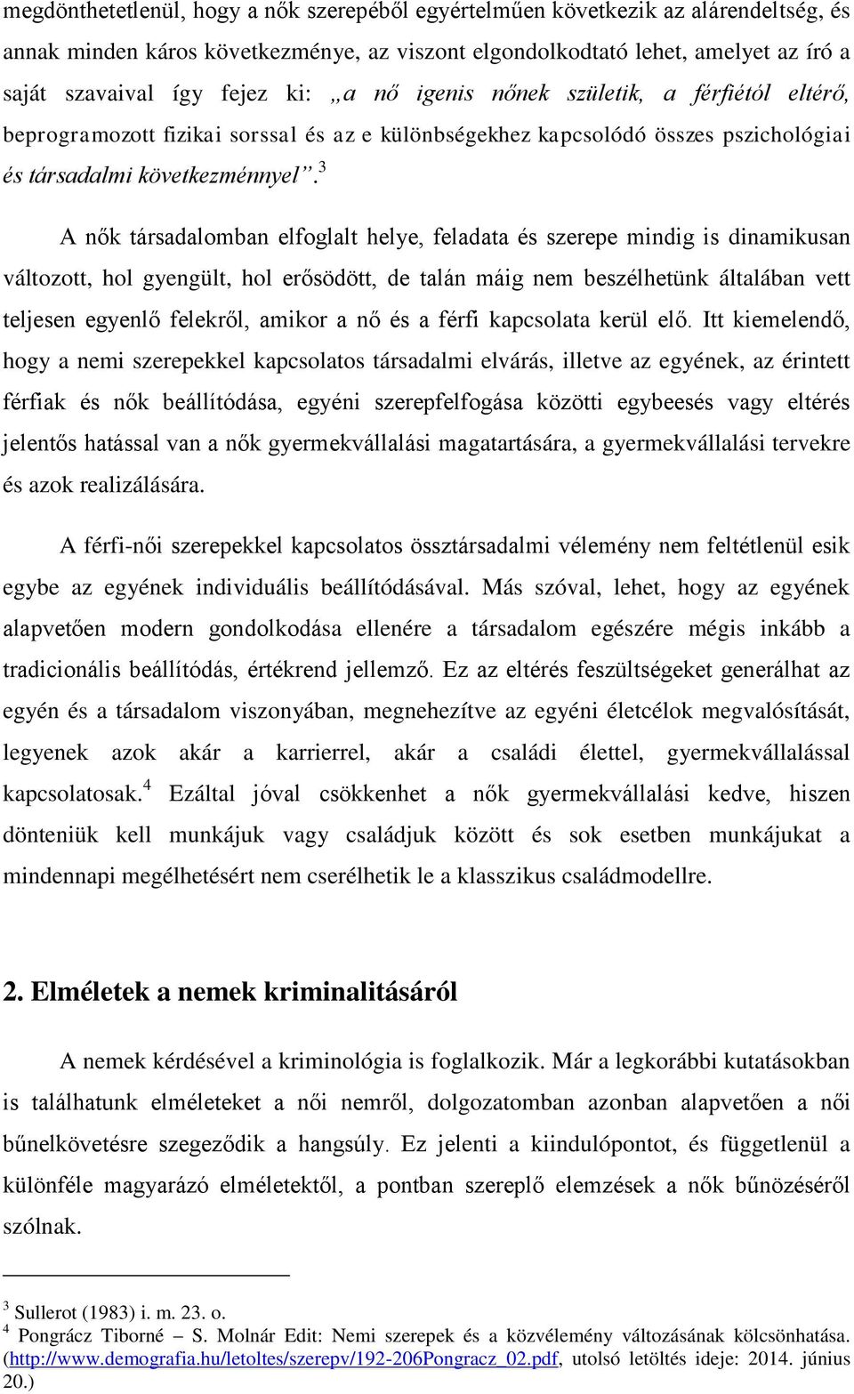 3 A nők társadalomban elfoglalt helye, feladata és szerepe mindig is dinamikusan változott, hol gyengült, hol erősödött, de talán máig nem beszélhetünk általában vett teljesen egyenlő felekről,