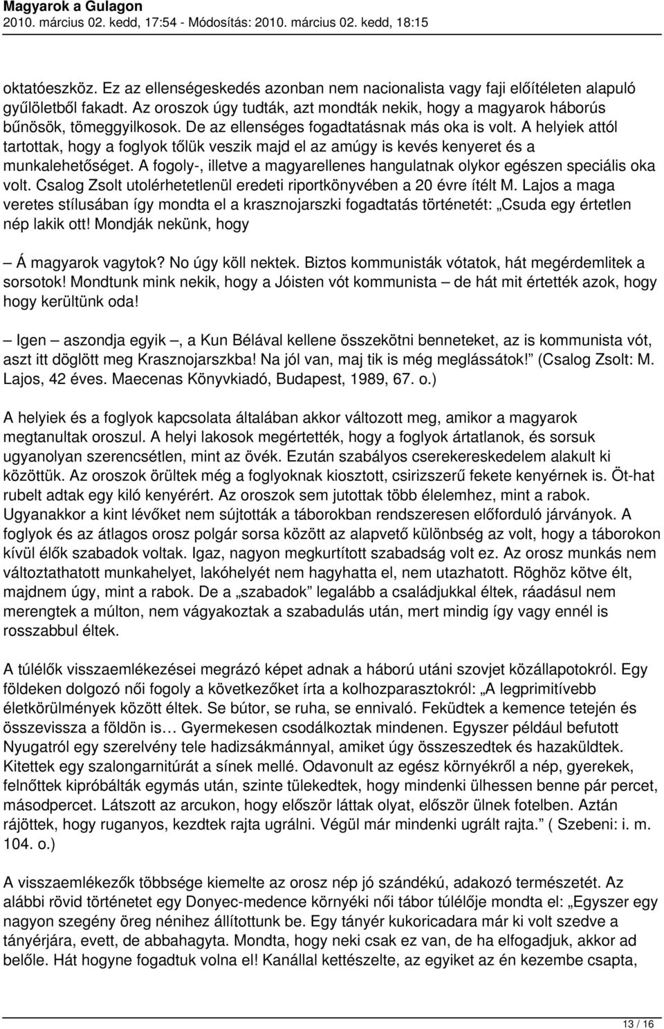 A helyiek attól tartottak, hogy a foglyok tőlük veszik majd el az amúgy is kevés kenyeret és a munkalehetőséget. A fogoly-, illetve a magyarellenes hangulatnak olykor egészen speciális oka volt.