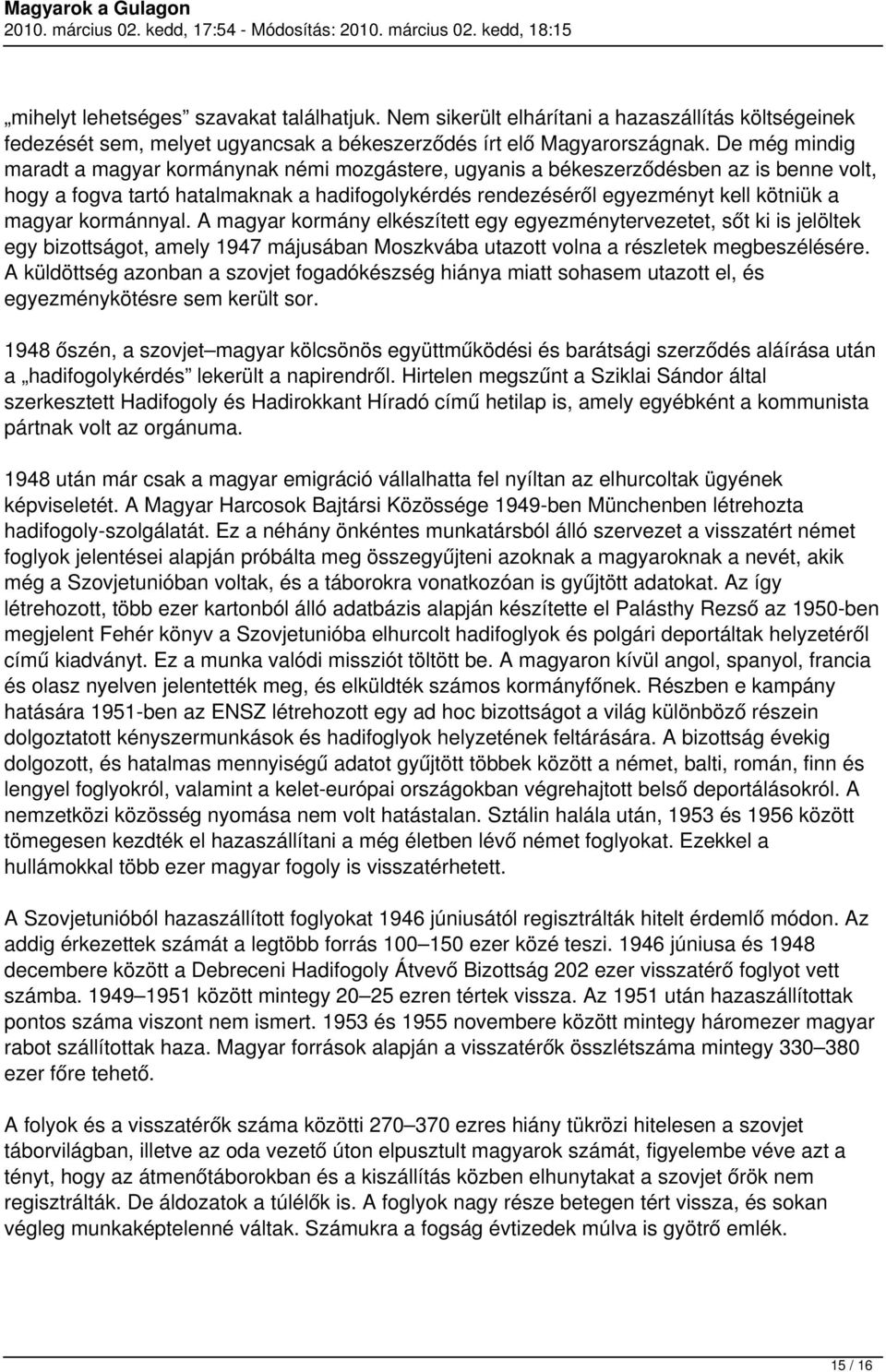 kormánnyal. A magyar kormány elkészített egy egyezménytervezetet, sőt ki is jelöltek egy bizottságot, amely 1947 májusában Moszkvába utazott volna a részletek megbeszélésére.