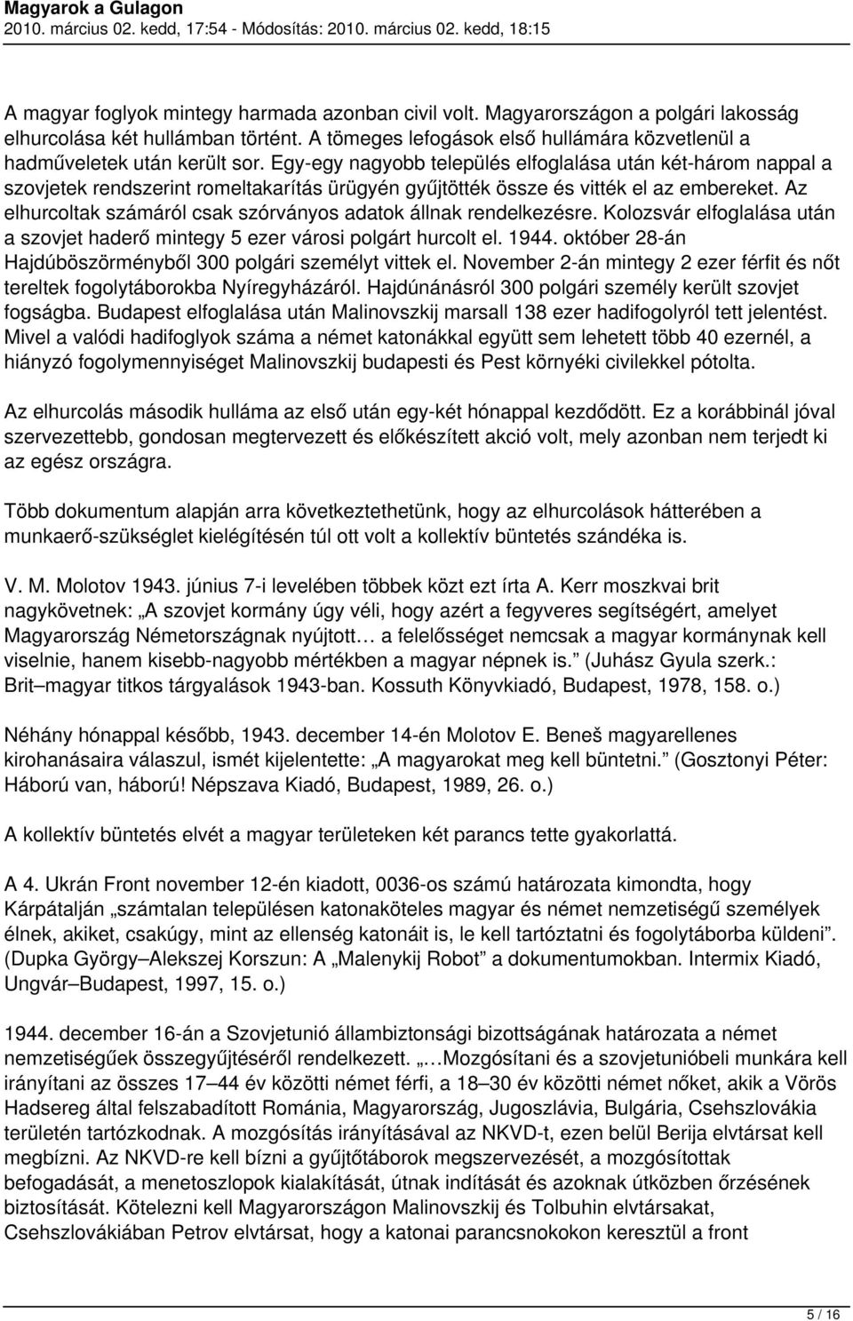 Az elhurcoltak számáról csak szórványos adatok állnak rendelkezésre. Kolozsvár elfoglalása után a szovjet haderő mintegy 5 ezer városi polgárt hurcolt el. 1944.