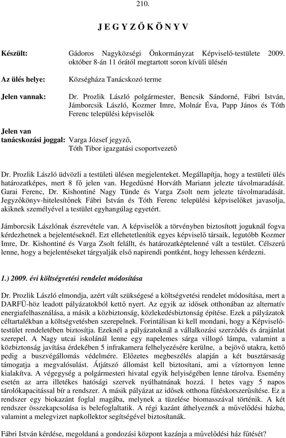 Prozlik László polgármester, Bencsik Sándorné, Fábri István, Jámborcsik László, Kozmer Imre, Molnár Éva, Papp János és Tóth Ferenc települési képviselők Jelen van tanácskozási joggal: Varga József