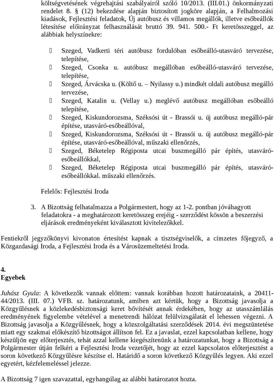 39. 941. 500.- Ft keretösszeggel, az alábbiak helyszínekre: Szeged, Vadkerti téri autóbusz fordulóban esőbeálló-utasváró tervezése, telepítése, Szeged, Csonka u.