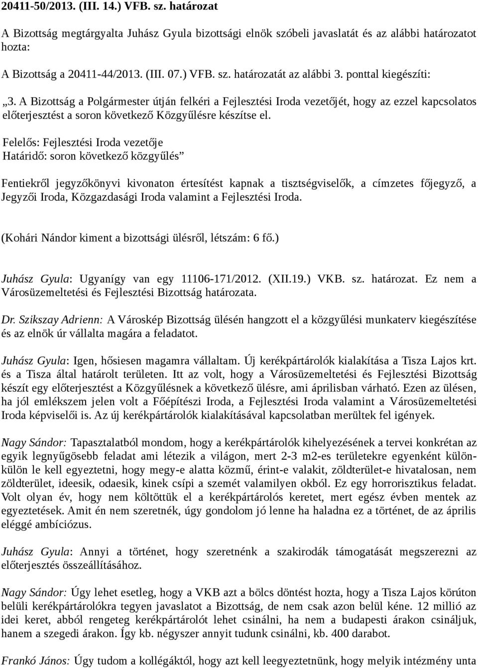 Felelős: Fejlesztési Iroda vezetője Határidő: soron következő közgyűlés Fentiekről jegyzőkönyvi kivonaton értesítést kapnak a tisztségviselők, a címzetes főjegyző, a Jegyzői Iroda, Közgazdasági Iroda