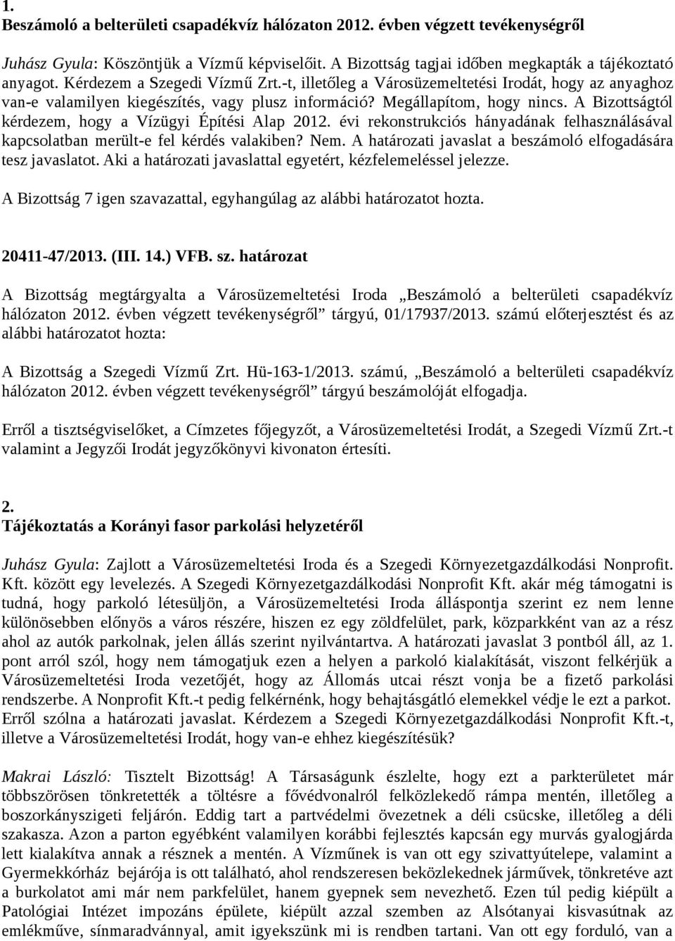 A Bizottságtól kérdezem, hogy a Vízügyi Építési Alap 2012. évi rekonstrukciós hányadának felhasználásával kapcsolatban merült-e fel kérdés valakiben? Nem.