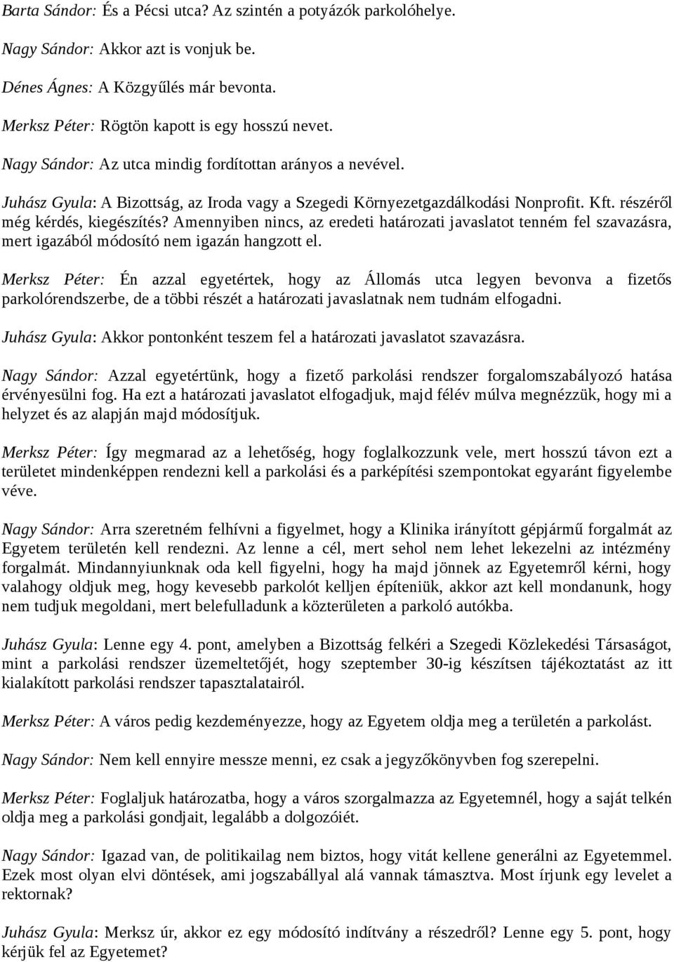 Amennyiben nincs, az eredeti határozati javaslatot tenném fel szavazásra, mert igazából módosító nem igazán hangzott el.