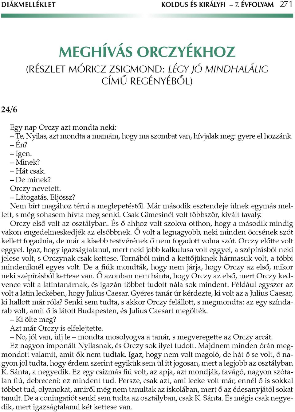 gyere el hozzánk. Én? Igen. Minek? Hát csak. De minek? Orczy nevetett. Látogatás. Eljössz? Nem bírt magához térni a meglepetéstôl.