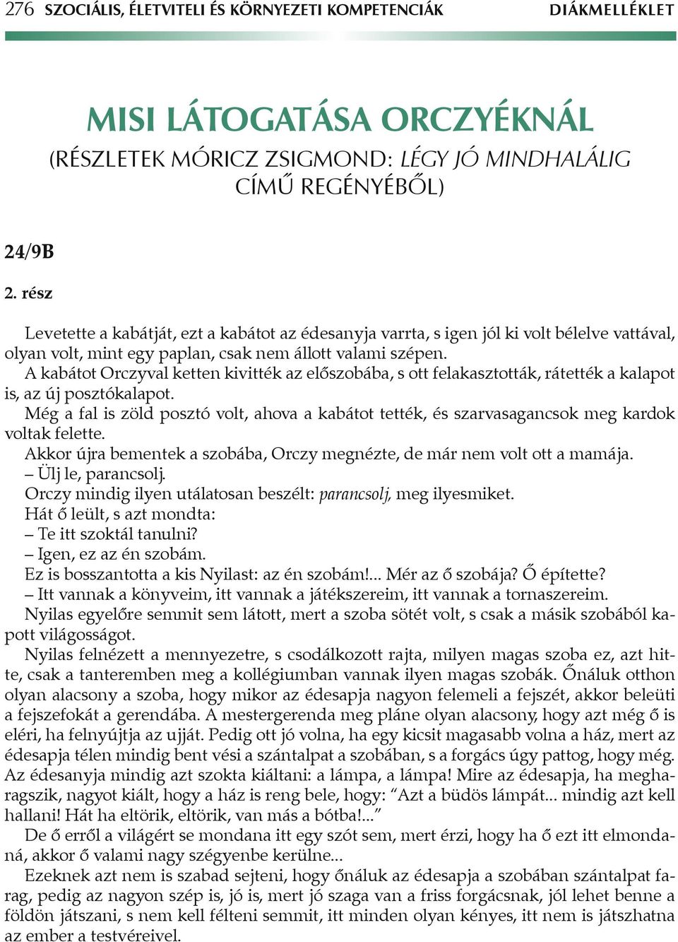 A kabátot Orczyval ketten kivitték az elôszobába, s ott felakasztották, rátették a kalapot is, az új posztókalapot.