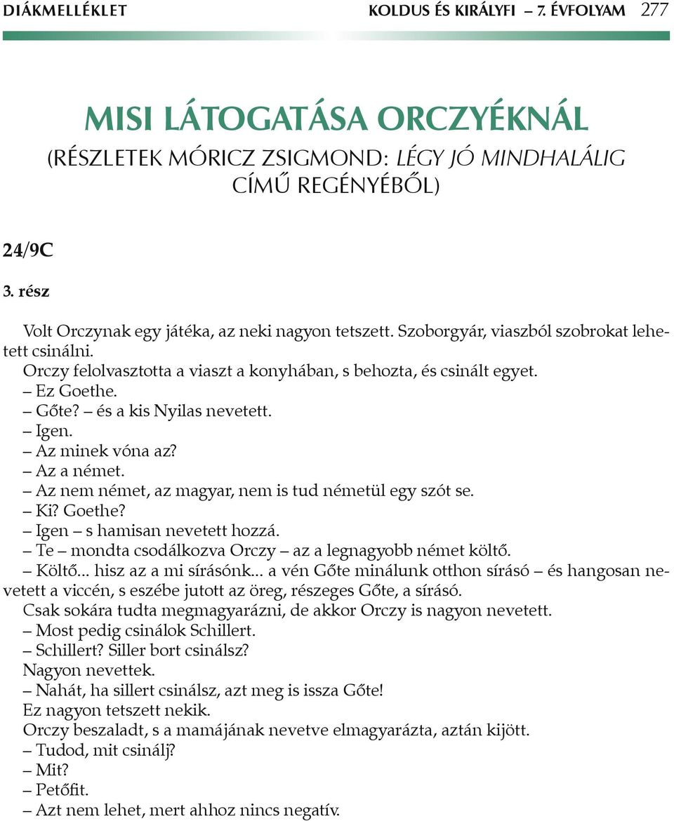 és a kis Nyilas nevetett. Igen. Az minek vóna az? Az a német. Az nem német, az magyar, nem is tud németül egy szót se. Ki? Goethe? Igen s hamisan nevetett hozzá.