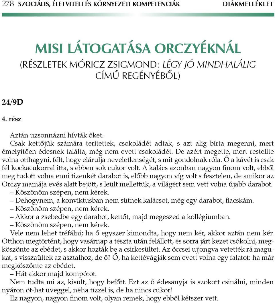 De azért megette, mert restellte volna otthagyni, félt, hogy elárulja neveletlenségét, s mit gondolnak róla. Ô a kávét is csak fél kockacukorral itta, s ebben sok cukor volt.