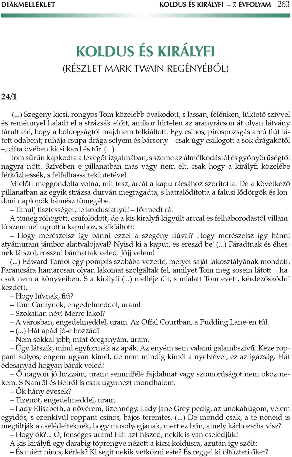 boldogságtól majdnem felkiáltott. Egy csinos, pirospozsgás arcú fiút látott odabent; ruhája csupa drága selyem és bársony csak úgy csillogott a sok drágakôtôl, cifra övében kicsi kard és tôr. (.