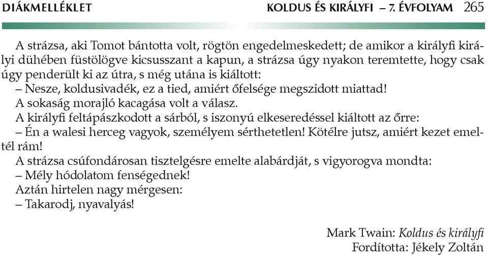 penderült ki az útra, s még utána is kiáltott: Nesze, koldusivadék, ez a tied, amiért ôfelsége megszidott miattad! A sokaság morajló kacagása volt a válasz.