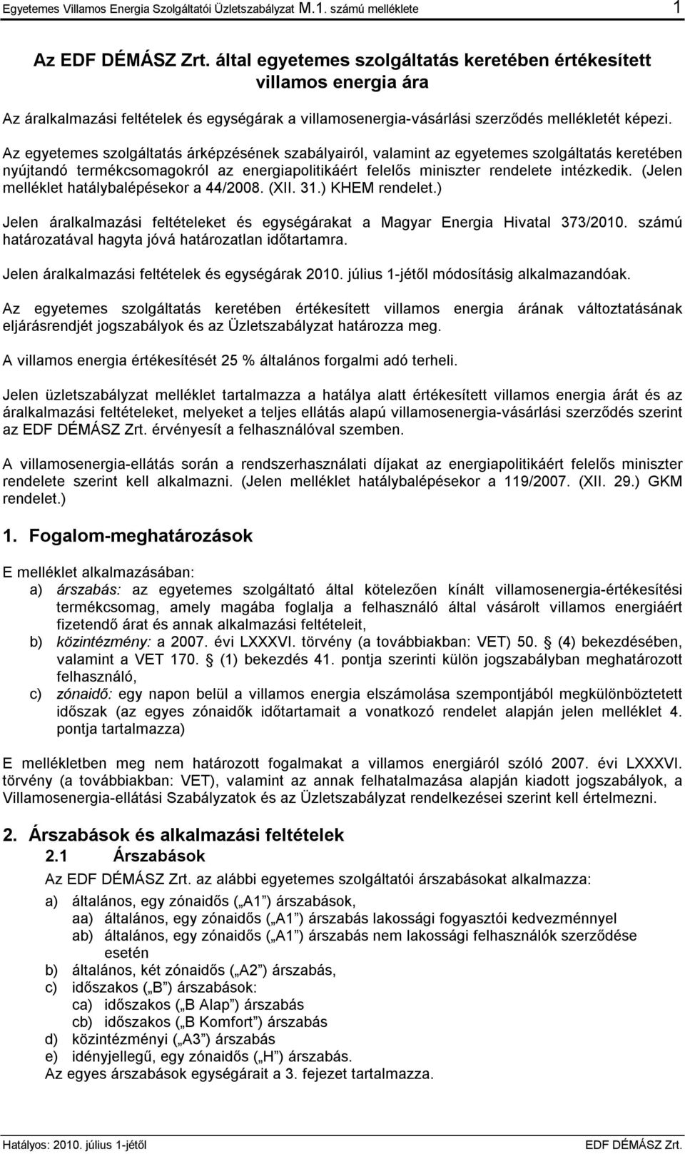 Az egyetemes szolgáltatás árképzésének szabályairól, valamint az egyetemes szolgáltatás keretében nyújtandó termékcsomagokról az energiapolitikáért felelős miniszter rendelete intézkedik.