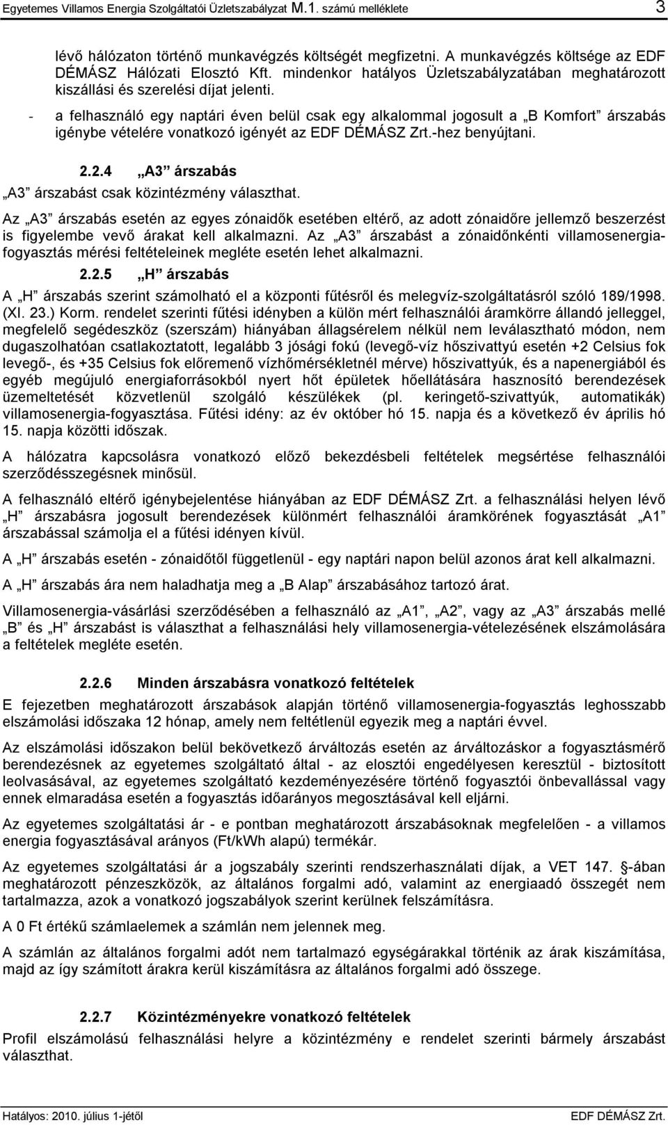 - a felhasználó egy naptári éven belül csak egy alkalommal jogosult a B Komfort árszabás igénybe vételére vonatkozó igényét az -hez benyújtani. 2.