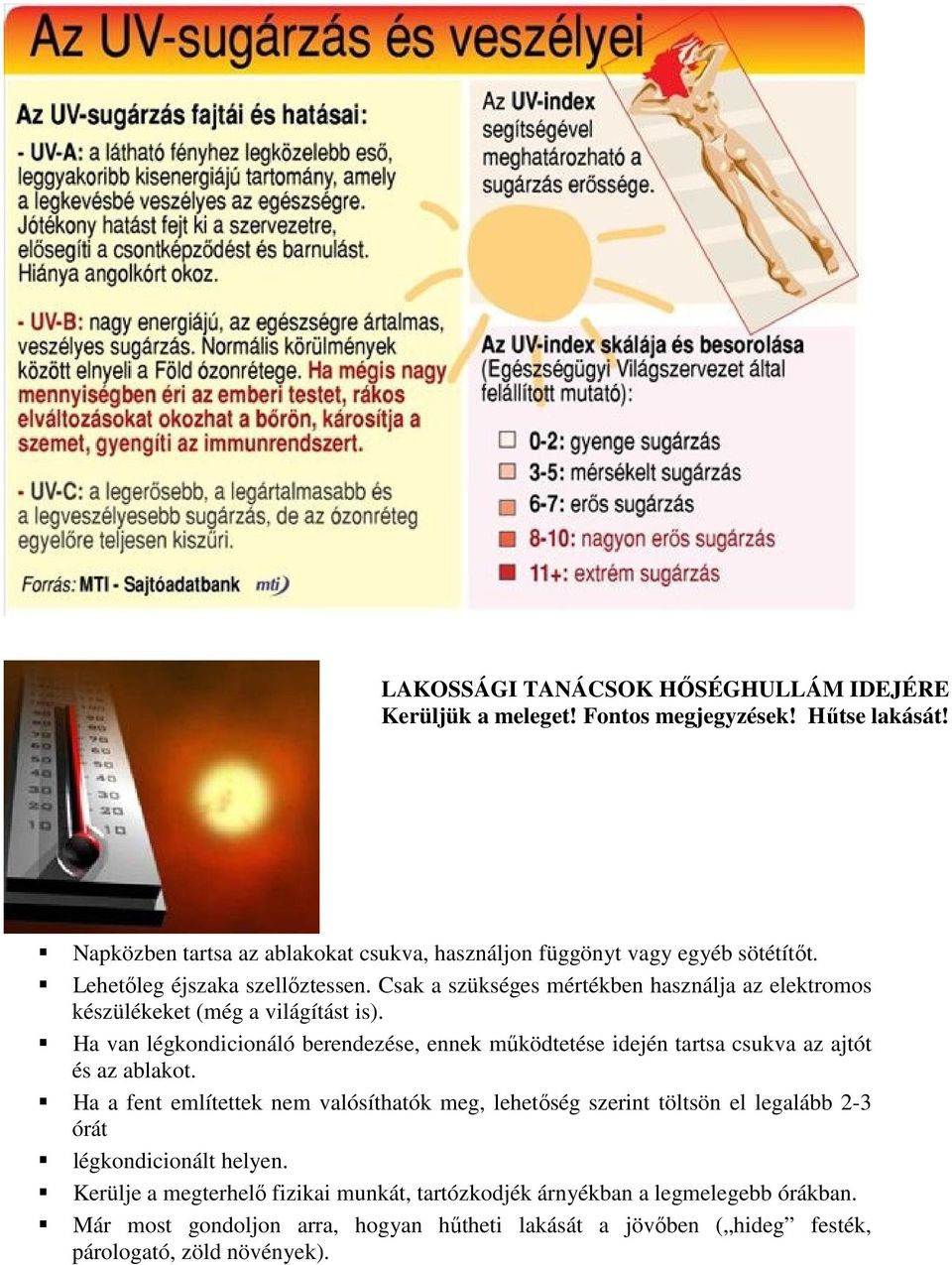 Csak a szükséges mértékben használja az elektromos készülékeket (még a világítást is).