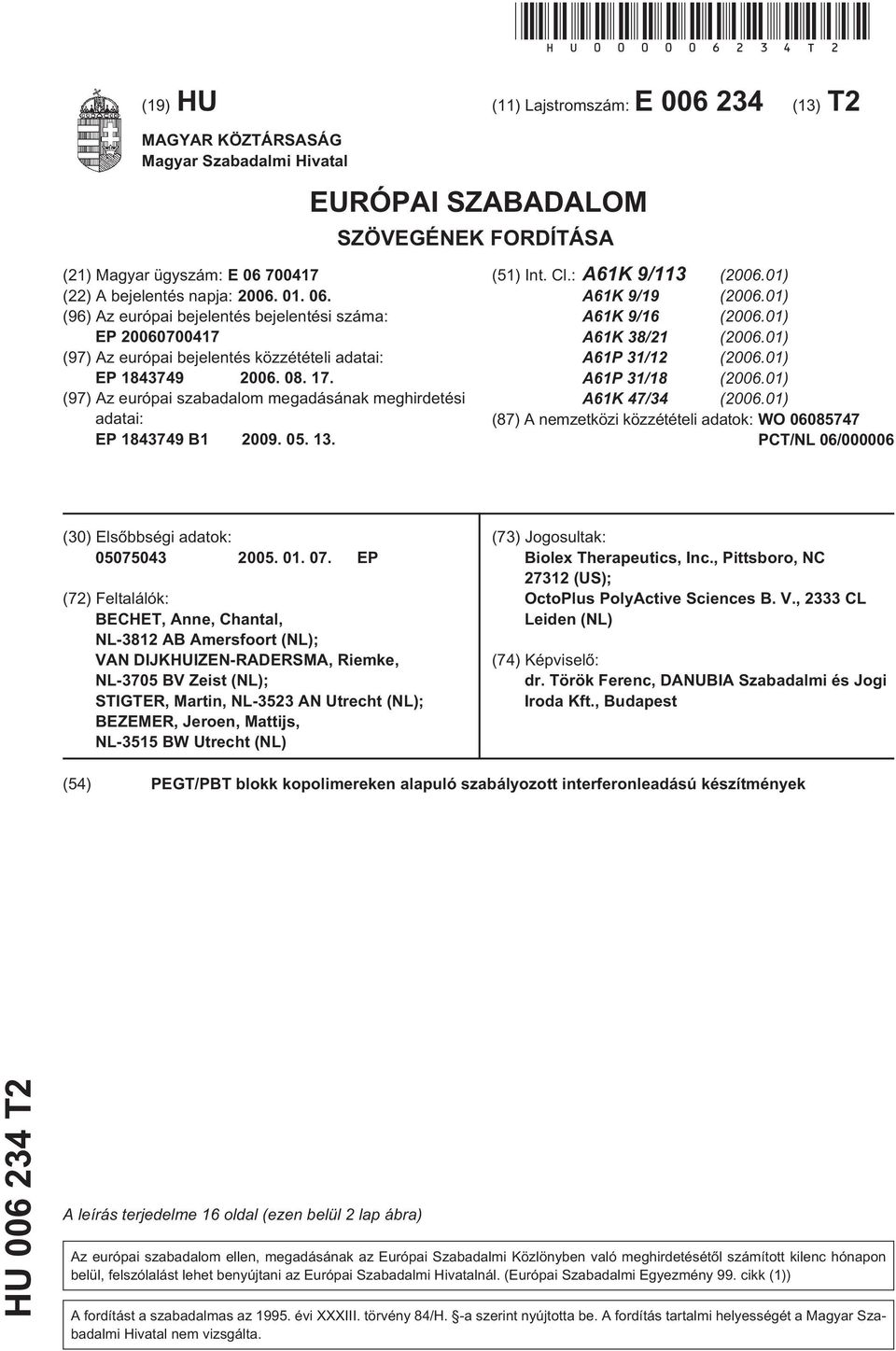 700417 (22) A bejelentés napja: 06. 01. 06. (96) Az európai bejelentés bejelentési száma: EP 0700417 (97) Az európai bejelentés közzétételi adatai: EP 1843749 06. 08. 17.