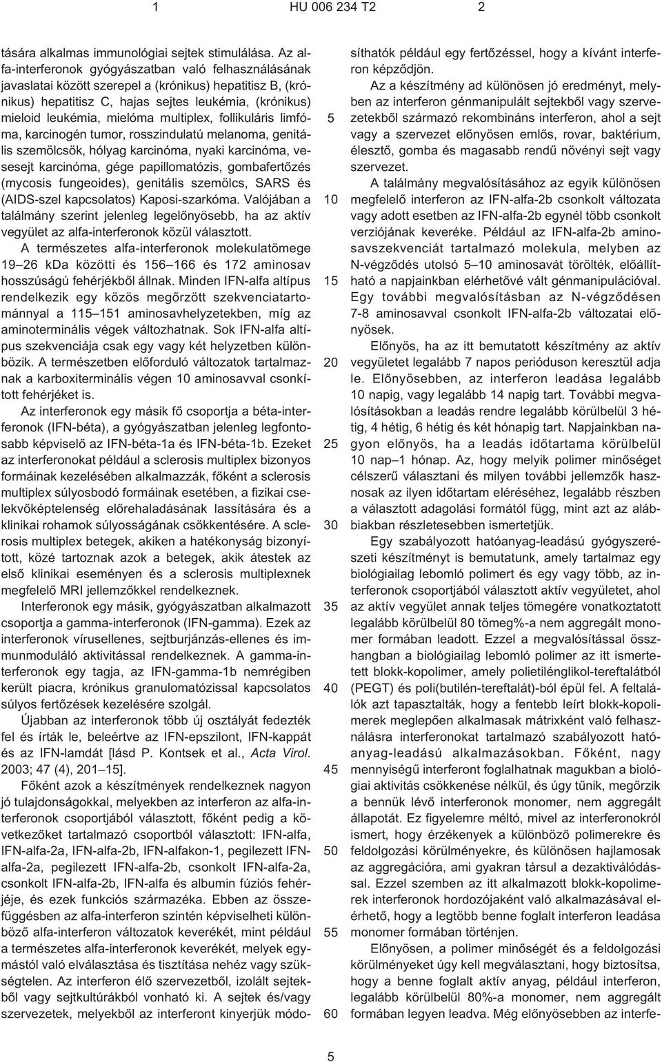 multiplex, follikuláris limfóma, karcinogén tumor, rosszindulatú melanoma, genitális szemölcsök, hólyag karcinóma, nyaki karcinóma, vesesejt karcinóma, gége papillomatózis, gombafertõzés (mycosis