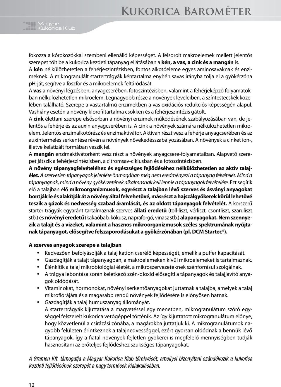 A kén nélkülözhetetlen a fehérjeszintézisben, fontos alkotóeleme egyes aminosavaknak és enzimeknek.
