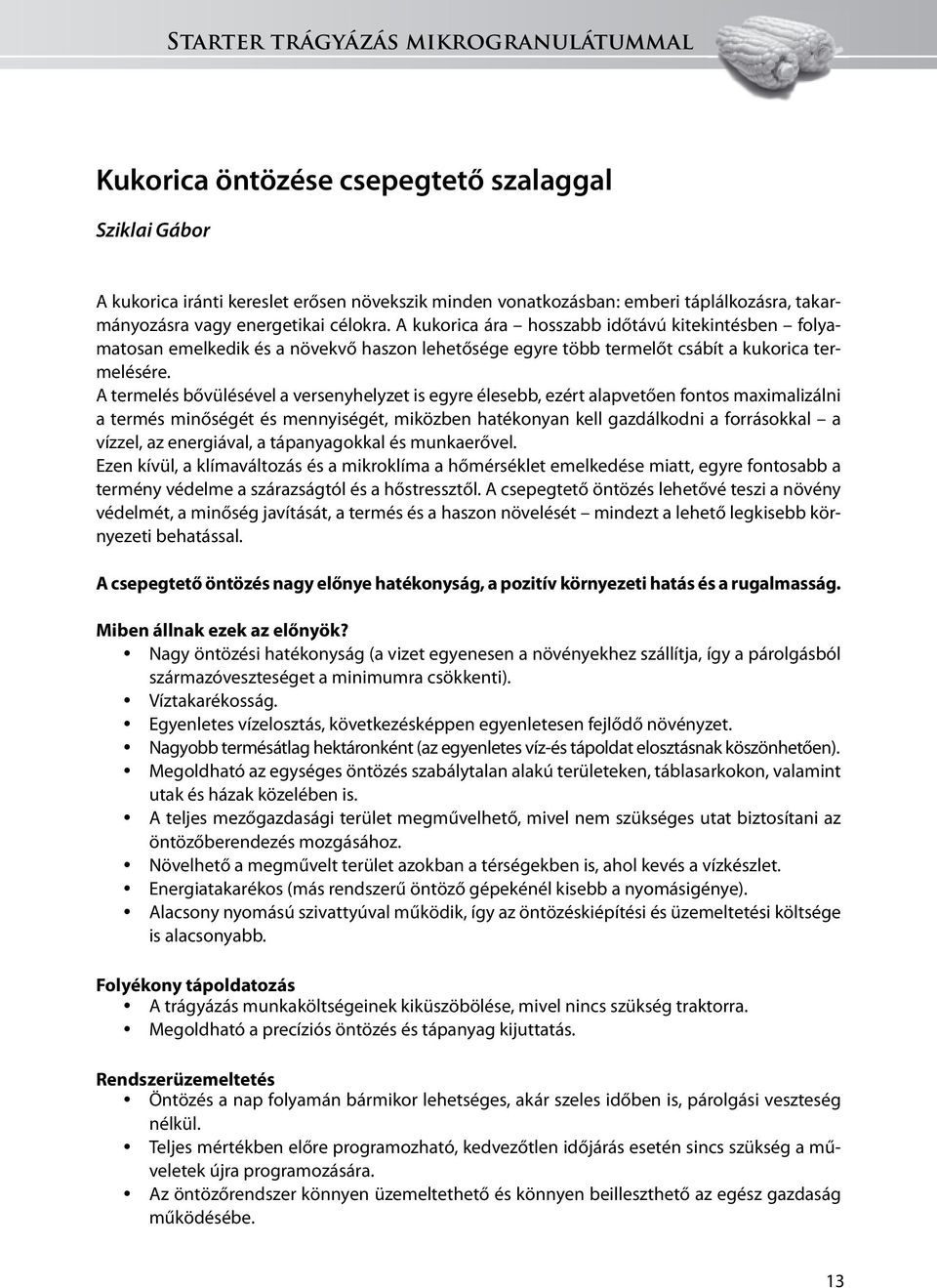 A termelés bővülésével a versenyhelyzet is egyre élesebb, ezért alapvetően fontos maximalizálni a termés minőségét és mennyiségét, miközben hatékonyan kell gazdálkodni a forrásokkal a vízzel, az