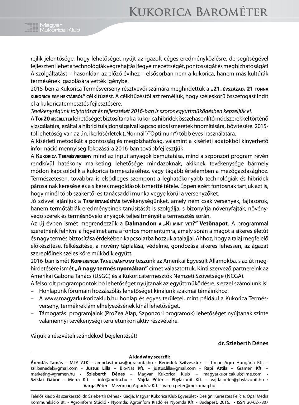 205-ben a Kukorica Termésverseny résztvevői számára meghirdettük a 2. évszázad, 2 tonna kukorica egy hektárról célkitűzést.