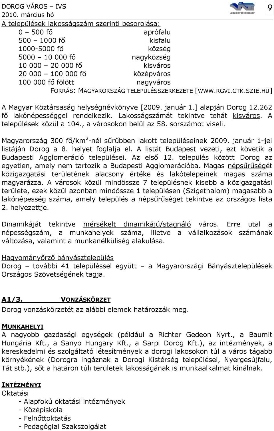 262 fő lakónépességgel rendelkezik. Lakosságszámát tekintve tehát kisváros. A települések közül a 104., a városokon belül az 58. sorszámot viseli.