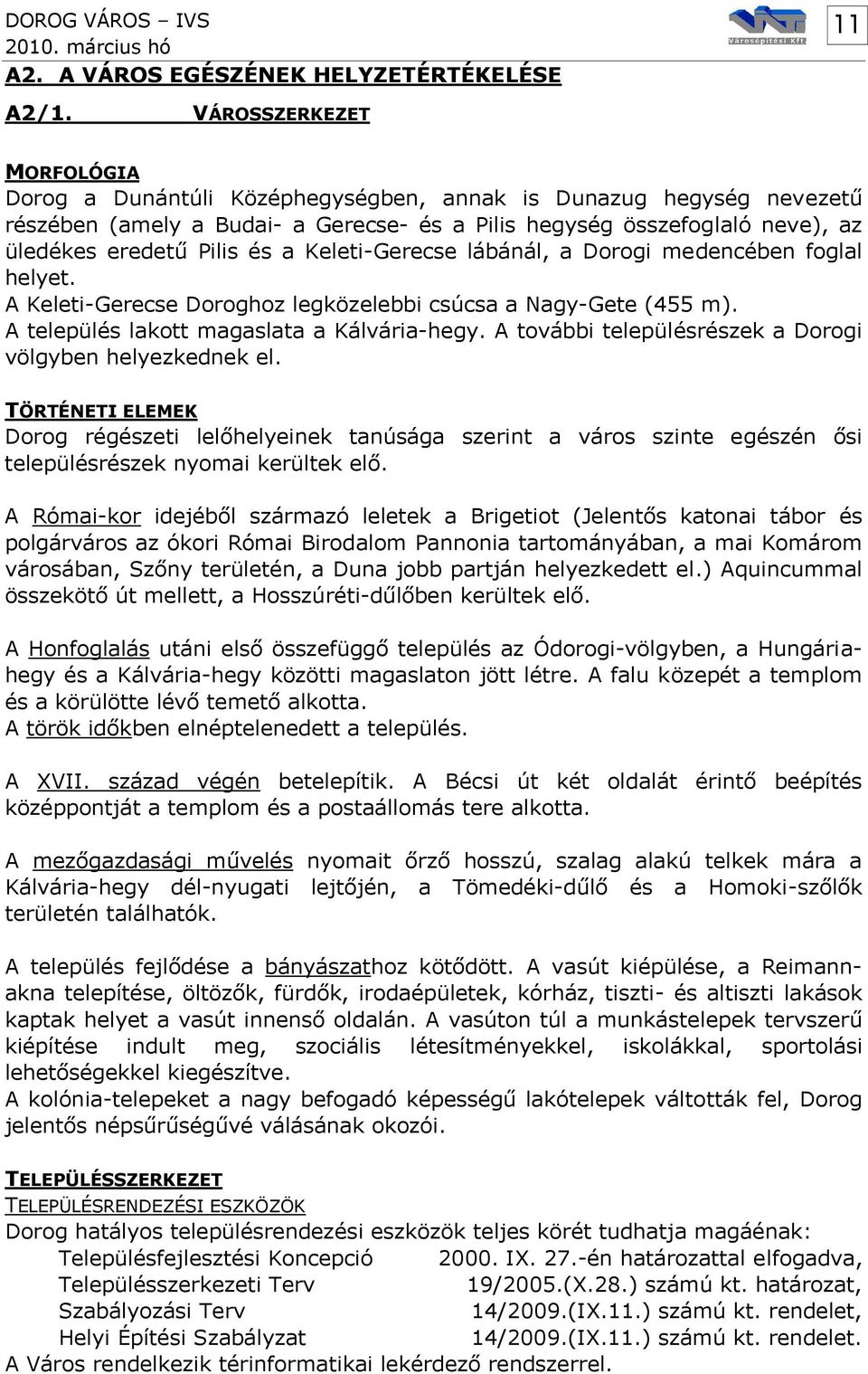 és a Keleti-Gerecse lábánál, a Dorogi medencében foglal helyet. A Keleti-Gerecse Doroghoz legközelebbi csúcsa a Nagy-Gete (455 m). A település lakott magaslata a Kálvária-hegy.